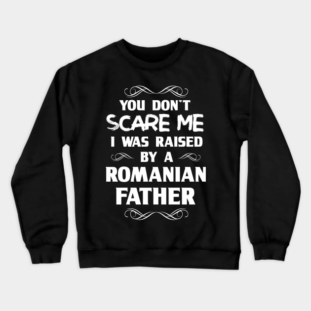 You Don't Scare Me I Was Raised By a Romanian Father Crewneck Sweatshirt by FanaticTee